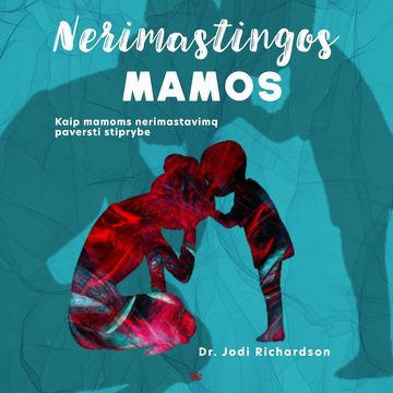 NERIMASTINGOS MAMOS. Kaip mamoms nerimastavimą paversti stiprybe, Jodi Richardson