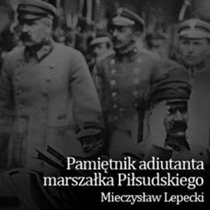 Pamiętnik adiutanta marszałka Piłsudskiego, Mieczysław Lepecki