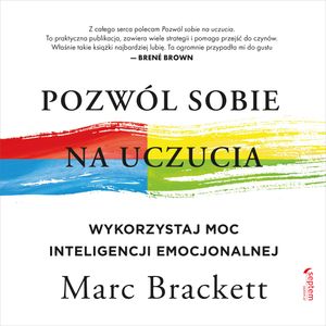 Pozwól sobie na uczucia. Wykorzystaj moc inteligencji emocjonalnej, Marc Brackett
