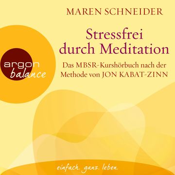 Stressfrei durch Meditation - Das MBSR-Kurshörbuch nach der Methode von Jon Kabat-Zinn (Ungekürzte Lesung), Maren Schneider