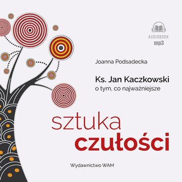 Sztuka czułości. Ksiądz Jan Kaczkowski o tym, co najważniejsze audiobook, Joanna Podsadecka