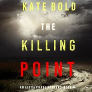 The Killing Point (An Alexa Chase Suspense Thriller—Book 4), Kate Bold