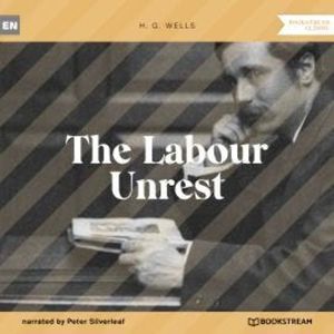 The Labour Unrest (Unabridged), H. G. Wells