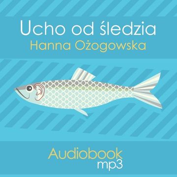 Ucho od śledzia audiobook, Hanna Ożogowska