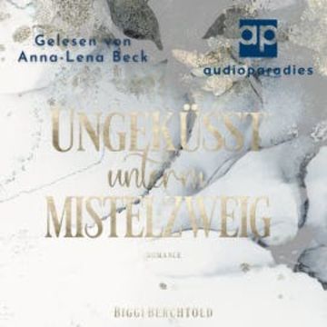 Ungeküsst unterm Mistelzweig audiobook, Biggi Berchtold