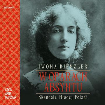 W oparach absyntu. Skandale Młodej Polski audiobook, Iwona Kienzler