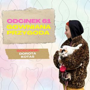 #61 — GÓWNIANA PRZYGODA || GOŚCINNIE: DOROTA KOTAS, Mateusz Płocha, Szymon Żurawski