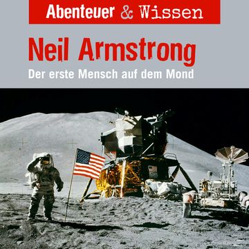 Abenteuer & Wissen, Neil Armstrong - Der Erste Mensch auf dem Mond audiobook, Viviane Koppelmannn.