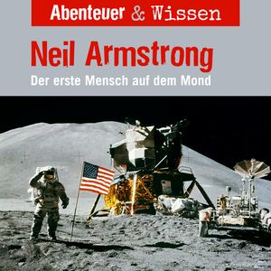 Abenteuer & Wissen, Neil Armstrong - Der Erste Mensch auf dem Mond, Viviane Koppelmannn.