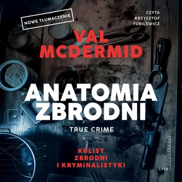 Anatomia zbrodni. True crime: Kulisy zbrodni i kryminalistyki, Val McDermid