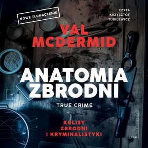 Anatomia zbrodni. True crime: Kulisy zbrodni i kryminalistyki, Val McDermid