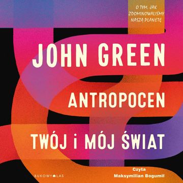 Antropocen. Twój i mój świat audiobook, John Green