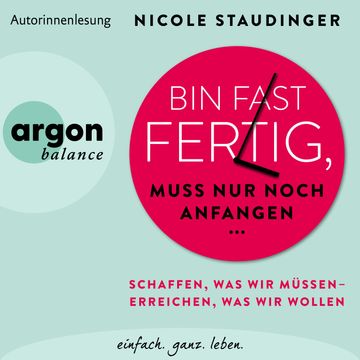 Bin fast fertig, muss nur noch anfangen - Schaffen, was wir müssen - erreichen, was wir wollen (Ungekürzte Autorinnenlesung) audiobook, Nicole Staudinger