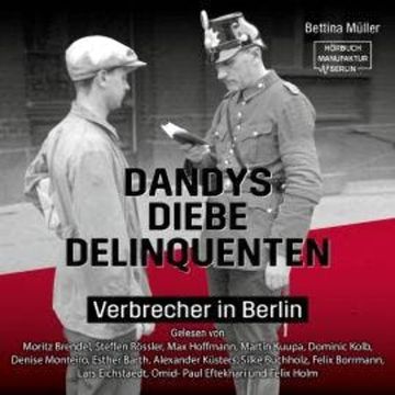 Dandys, Diebe, Delinquenten - Verbrecher in Berlin (ungekürzt) audiobook, Bettina Müller