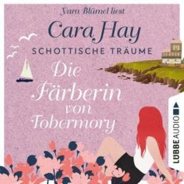 Die Färberin von Tobermory - Schottische-Träume-Reihe, Teil 3 (Ungekürzt) audiobook, Cara Hay