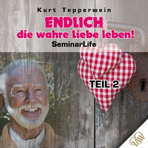 Endlich die wahre Liebe leben! Seminar Life - Teil 2, Kurt Tepperwein