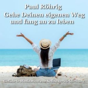 Gehe Deinen eigenen Weg und fang an zu leben, Paul Röhrig