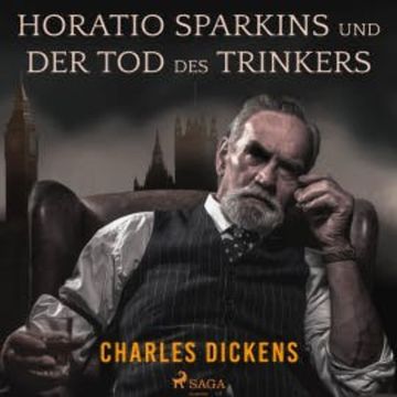 Horatio Sparkins / Der Tod des Trinkers (Ungekürzt) audiobook, Charles Dickens