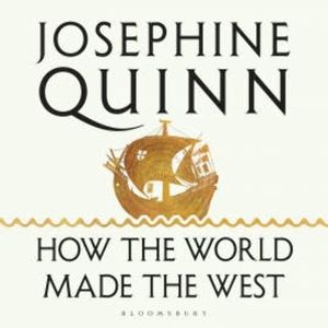 How the World Made the West, Josephine Quinn