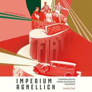 Imperium Agnellich. Prawdziwa historia rodziny potężniejszej niż państwo, Jennifer Clark
