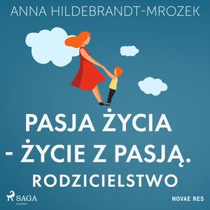 Pasja życia - życie z pasją. Rodzicielstwo, Anna Hildebrandt-Mrozek