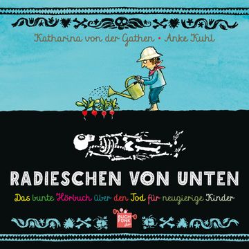 Radieschen von unten - Das bunte Hörbuch über den Tod für neugierige Kinder (ungekürzt) audiobook, Anke Kuhl, Katharina von der Gathen