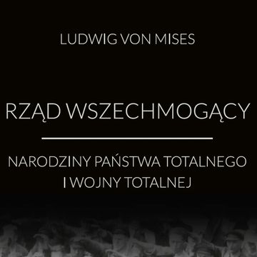 Rząd wszechmogący: narodziny państwa totalnego i wojny totalnej audiobook, Ludwig von Mises