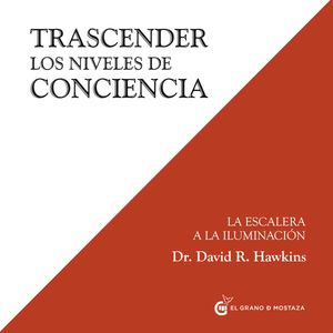 Trascender Los Niveles De Conciencia - La Escalera A La Iluminación (Inspirados a un curso de milagros), David R. Hawkins