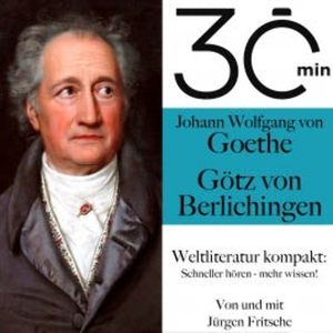 30 Minuten: Johann Wolfgang von Goethes "Götz von Berlichingen", Johann Wolfgang von Goethe