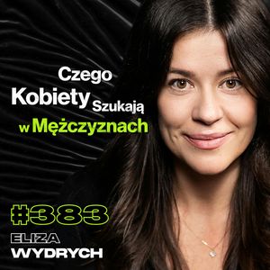 #383 Jak Kobiety Polują Na Mężczyzn? Mężczyźni Dostają Kwiaty Jedynie Na Pogrzeb - Eliza Wydrych, Przemek Górczyk