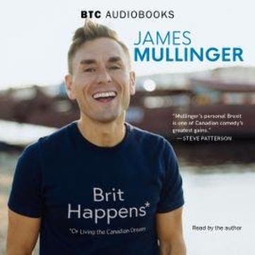 Brit Happens - Or Living the Canadian Dream (Unabridged) audiobook, James Mullinger
