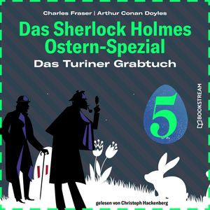 Das Turiner Grabtuch - Das Sherlock Holmes Ostern-Spezial, Tag 5 (Ungekürzt), Charles Fraser, Sir Arthur Conan Doyle