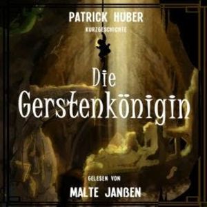Die Gerstenkönigin (ungekürzt), Patrick Huber