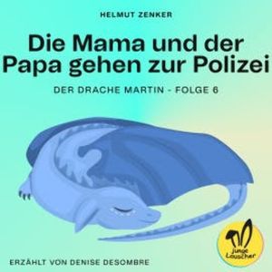 Die Mama und der Papa gehen zur Polizei (Der Drache Martin, Folge 6), Helmut Zenker