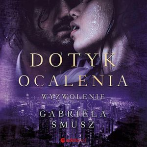Dotyk ocalenia. Wyzwolenie, Gabriela Smusz