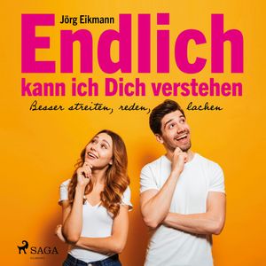 Endlich kann ich dich verstehen - Besser streiten, reden, lachen, Jörg Eikmann