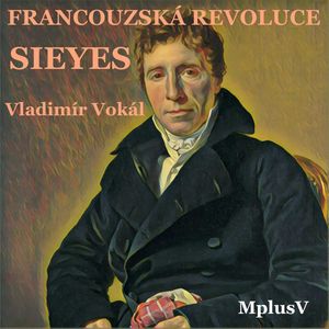 Francouzská revoluce: Sieyes. Ten, který všechny přežil, Vladimír Vokál