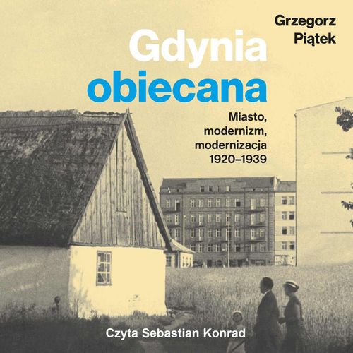 Okładka książki Gdynia obiecana. Miasto, modernizm, modernizacja 1920-1939
