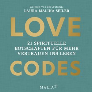 Love Codes - 21 spirituelle Botschaften für mehr Vertrauen ins Leben (Ungekürzt), Laura Malina Seiler