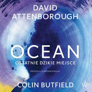 Ocean. Ostatnie dzikie miejsce, Colin Butfield, David Attenborough