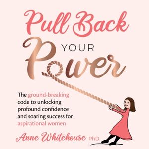 Pull Back Your Power, Anne Whitehouse PhD