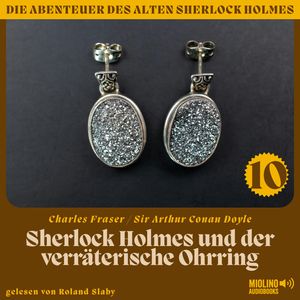 Sherlock Holmes und der verräterische Ohrring (Die Abenteuer des alten Sherlock Holmes, Folge 10), Sir Arthur Conan Doyle