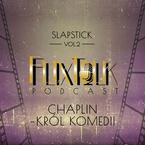 Slapstick vol. 2: Chaplin - Król komedii (Brzdąc, Gorączka złota), #FlixTalk - podcast filmowy
