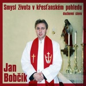 Smysl života v křesťanském pohledu, Jan Bobčík
