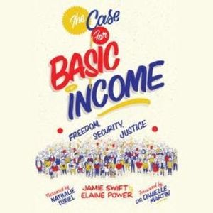 The Case for Basic Income - Freedom, Security, Justice (Unabridged), Elaine Power, Jamie Swift