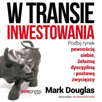 W transie inwestowania. Podbij rynek pewnością siebie, żelazną dyscypliną i postawą zwycięzcy audiobook, Mark Douglas