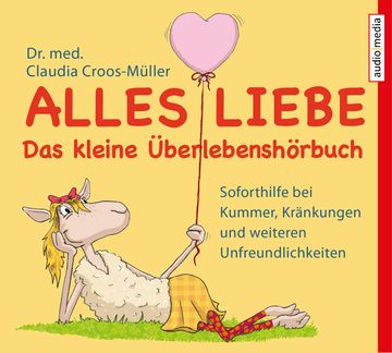Alles Liebe - Das kleine Überlebenshörbuch. Soforthilfe bei Kummer, Kränkungen und weiteren Unfreundlichkeiten audiobook, Claudia Croos-Müller