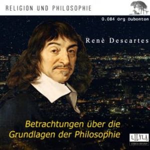 Betrachtungen über die Grundlagen der Philosophie, René Descartes