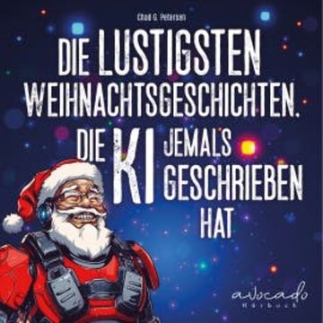 Die lustigsten Weihnachtsgeschichten, die KI jemals geschrieben hat audiobook, Chad G. Petersen