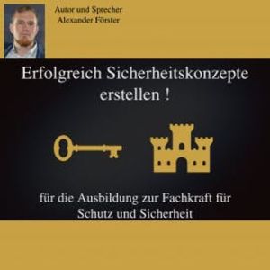 Erfolgreich Sicherheitskonzepte erstellen !, Alexander Förster